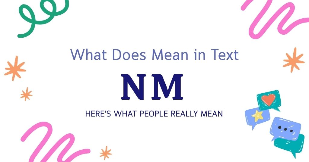 What Does NM Mean in Texting? Here’s What People Really Mean