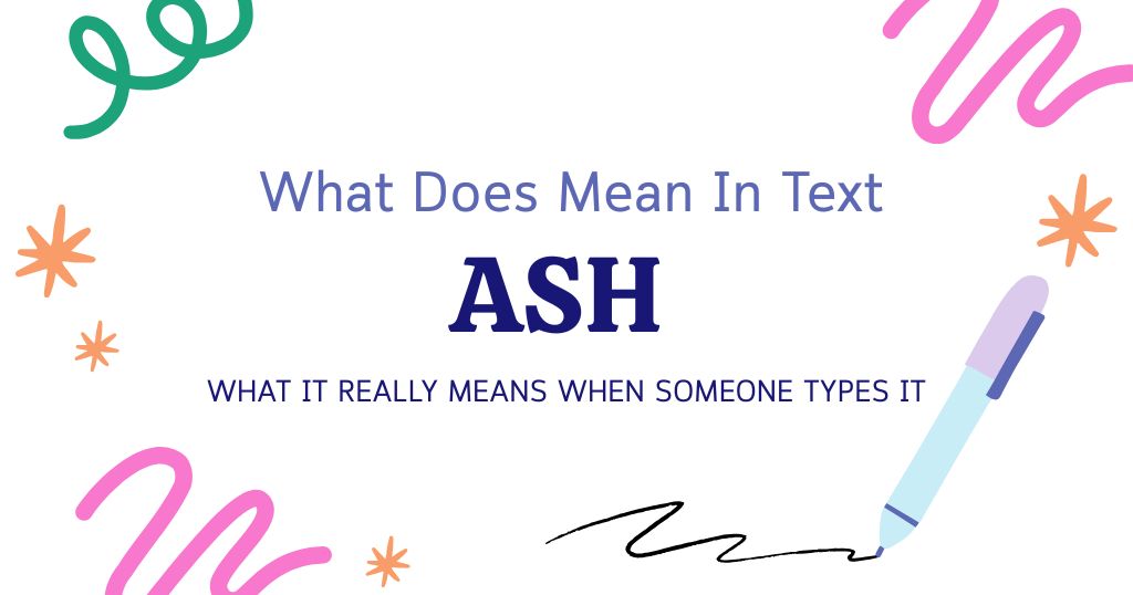ASH Meaning in Text: What It Really Means When Someone Types It